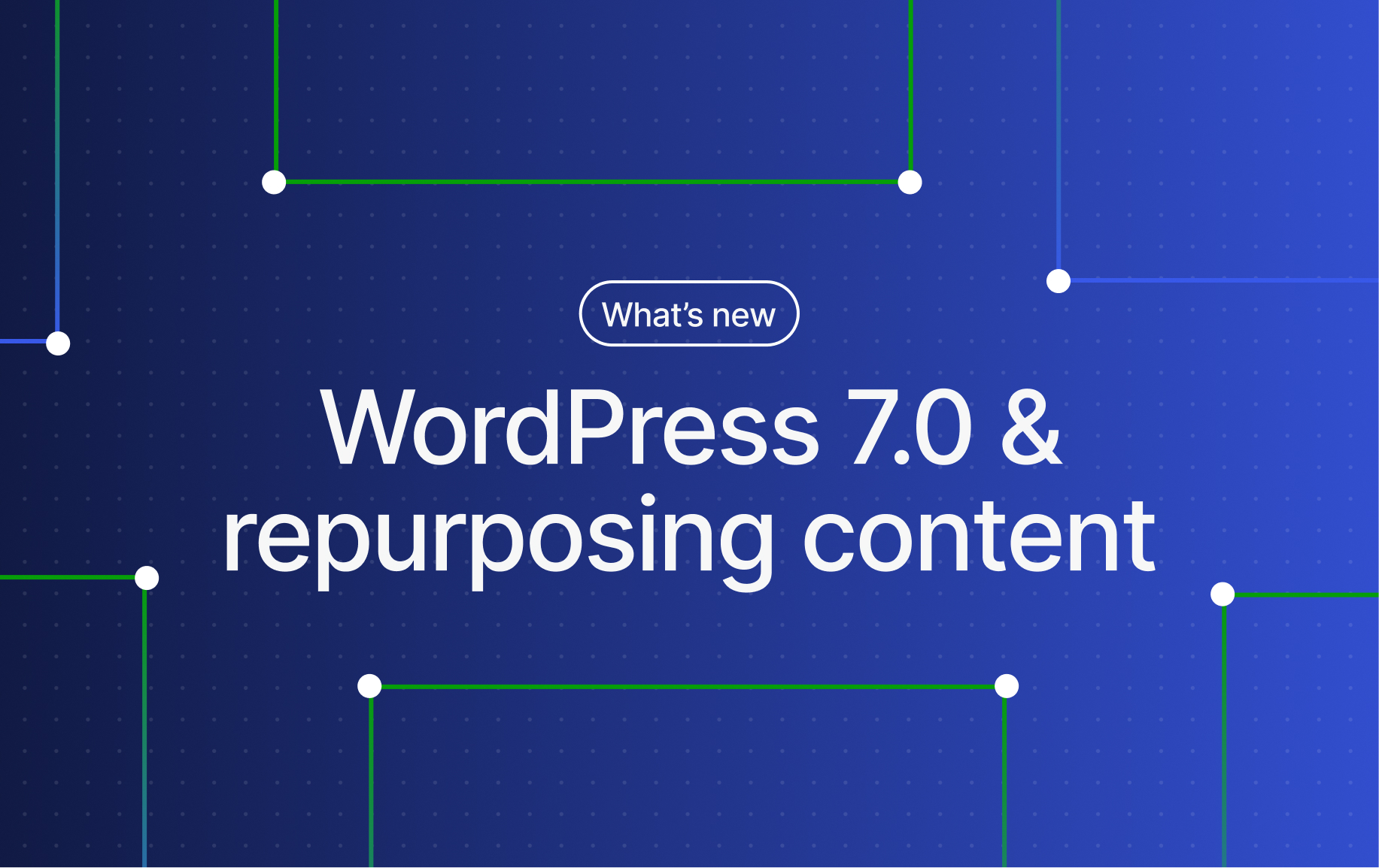 WordPress.com Changelog: WordPress 7.0 and Ways to Repurpose Your Written&nbsp;Content